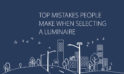 Top mistakes people make when selecting a luminaire